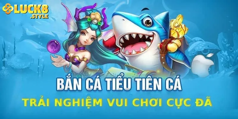 Mẹo chơi bắn cá tiểu tiên cá trực tiếp dễ thắng lớn tại Luck8